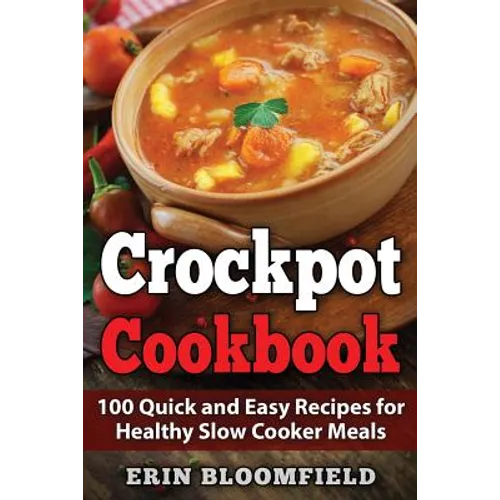 Crockpot Cookbook: 100 Quick and Easy Recipes for Healthy Slow Cooker Meals