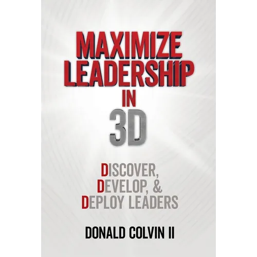 Maximize Leadership In 3D: Discover, Develop, & Deploy Leaders