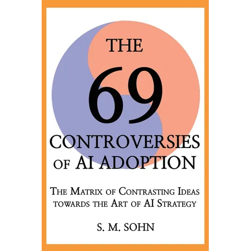 The 69 Controversies of AI Adoption: The Matrix of Contrasting Ideas towards the Art of AI Strategy