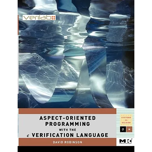 Aspect-Oriented Programming with the E Verification Language: A Pragmatic Guide for Testbench Developers