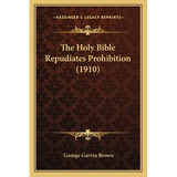 The Holy Bible Repudiates Prohibition (1910) - Paperback