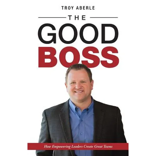 The Good Boss: How Empowering Leaders Create Great Teams