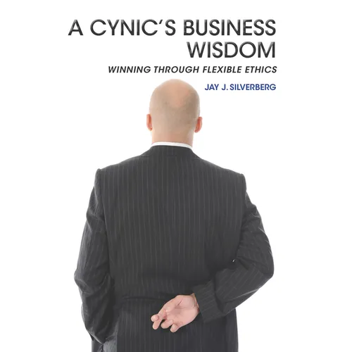 A Cynic's Business Wisdom: Winning Through Flexible Ethics