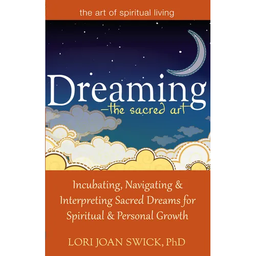 Dreaming--The Sacred Art: Incubating, Navigating and Interpreting Sacred Dreams for Spiritual and Personal Growth