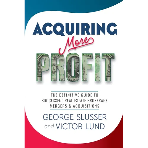 Acquiring More Profit: The Definitive Guide to Successful Real Estate Brokerage Mergers & Acquisitions
