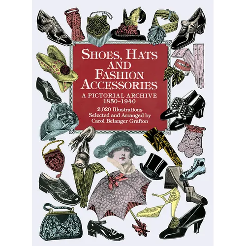 Shoes, Hats and Fashion Accessories: A Pictorial Archive, 1850-1940
