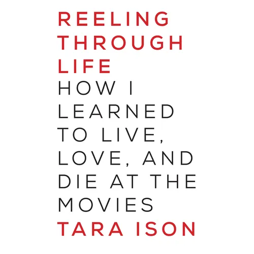 Reeling Through Life: How I Learned to Live, Love and Die at the Movies