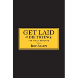 Get Laid or Die Trying: The Field Reports - Paperback