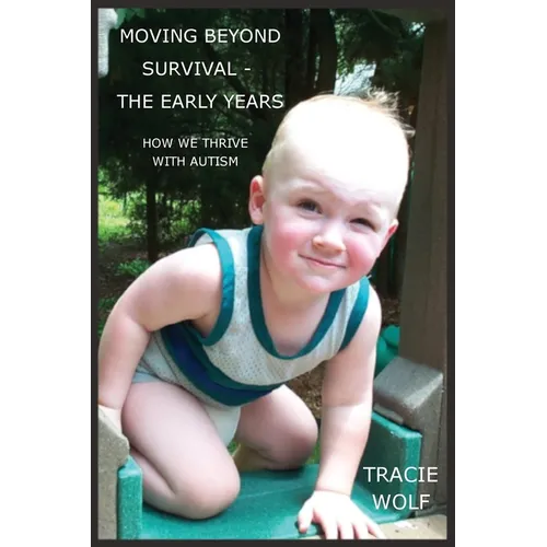 Moving Beyond Survival - The Early Years: How We Thrive With Autism