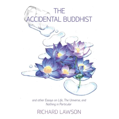 The Accidental Buddhist: And other Essays on Life, The Universe, and Nothing in Particular