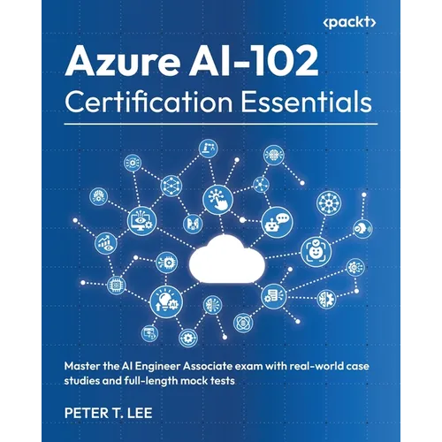 Azure AI-102 Certification Essentials: Master the AI Engineer Associate exam with real-world case studies and full-length mock tests