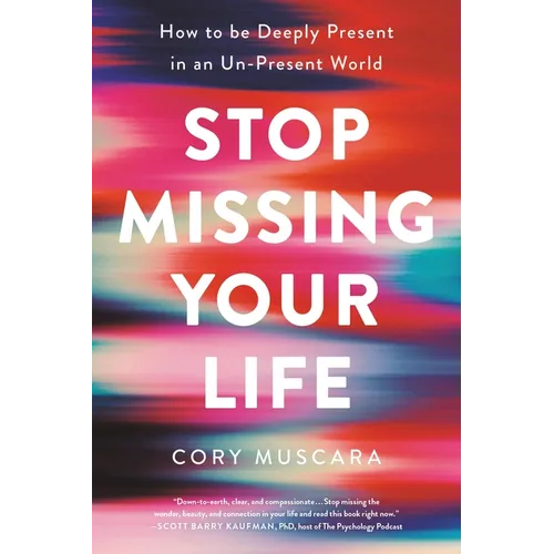Stop Missing Your Life: How to Be Deeply Present in an Un-Present World