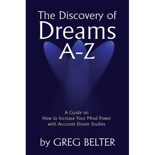 The Discovery of Dreams A-Z: A Guide on How to Increase Your Mind Power with Accurate Dream Studies