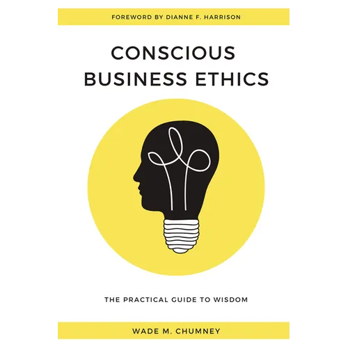 Conscious Business Ethics: The Practical Guide to Wisdom