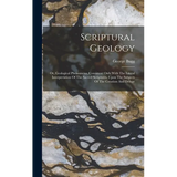 Scriptural Geology: Or, Geological Phenomena, Consistent Only With The Literal Interpretation Of The Sacred Scriptures, Upon The Subjects - Hardcover