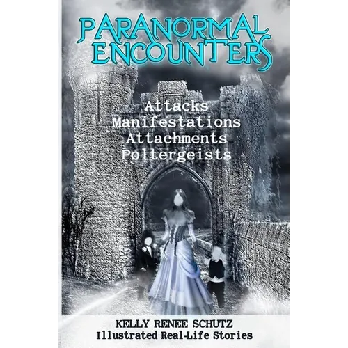 Paranormal Encounters: Attacks, Manifestations, Attachments, Poltergeists