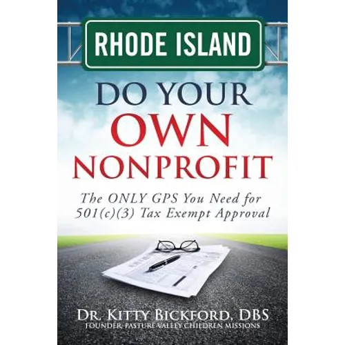 Rhode Island Do Your Own Nonprofit: The ONLY GPS You Need for 501c3 Tax Exempt Approval