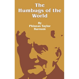The Humbugs of the World: An Account of Humbugs, Delusions, Impositions, Quackeries, Deceits and Deceivers Generally, in All Ages