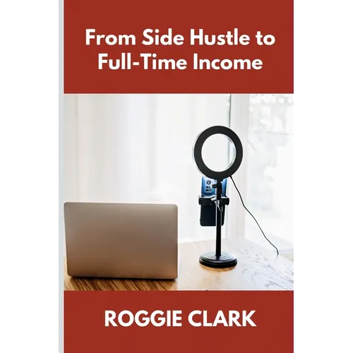 From Side Hustle to Full-Time Income: A Practical Guide to Building Structured, Sustainable Income From What You Already Do