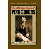 The Bloody Legacy of Pink Higgins: A Half Century of Violence in Texas - Paperback