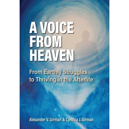 A Voice From Heaven: From Earthly Struggles to Thriving in the Afterlife