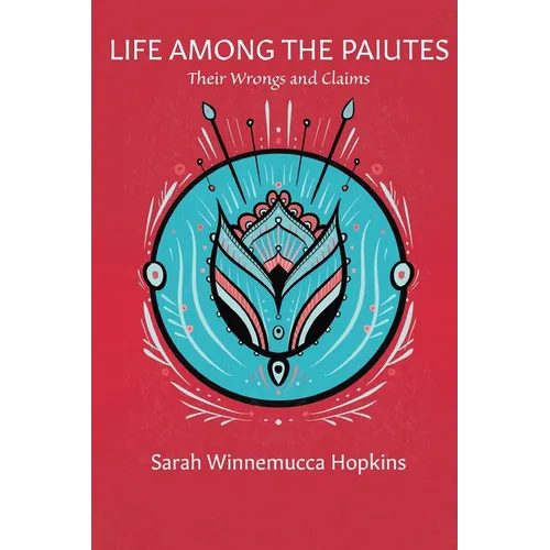 Life Among the Paiutes: Their Wrongs and Claims
