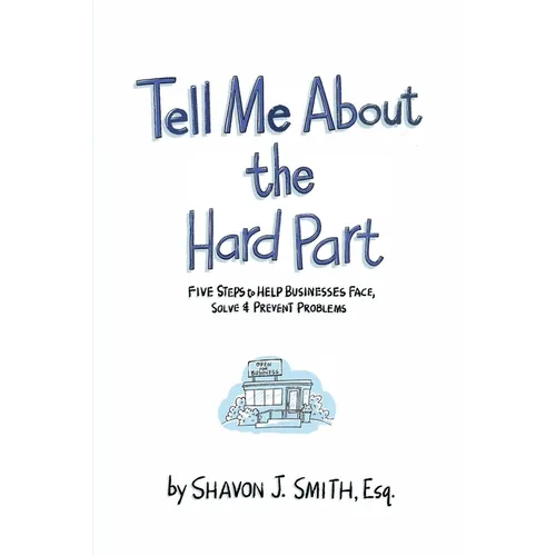 Tell Me About the Hard Part: Five Steps to Help Businesses Face, Solve & Prevent Problems