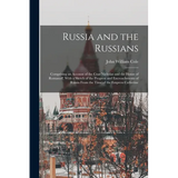 Russia and the Russians: Comprising an Account of the Czar Nicholas and the House of Romanoff, With a Sketch of the Progress and Encroachments - Paperback