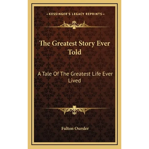 The Greatest Story Ever Told: A Tale Of The Greatest Life Ever Lived
