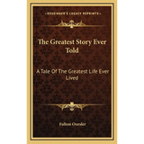 The Greatest Story Ever Told: A Tale Of The Greatest Life Ever Lived - Hardcover