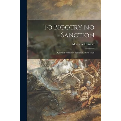 To Bigotry No Sanction; a Jewish Shrine in America, 1658-1958