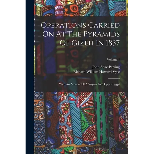 Operations Carried On At The Pyramids Of Gizeh In 1837: With An Account Of A Voyage Into Upper Egypt; Volume 1