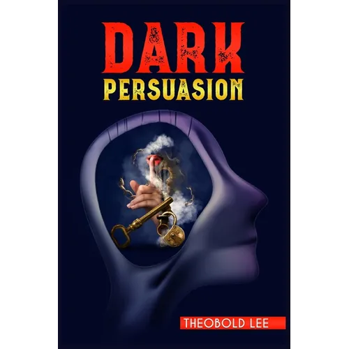 DАrk PЕrsuАsion: Ultimate Guide on Persuasion, Manipulation, and Body Language Skills. Learn How to Mastering NLP Techniques and Min