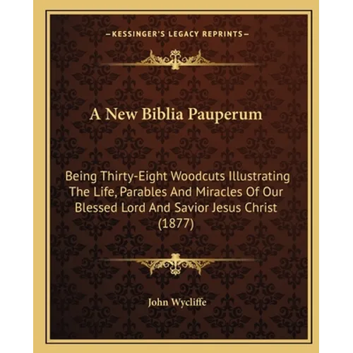 A New Biblia Pauperum: Being Thirty-Eight Woodcuts Illustrating The Life, Parables And Miracles Of Our Blessed Lord And Savior Jesus Christ (1877)