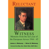 Reluctant Witness: Memoirs from the Last Year of the European Air War 1944-45 - Paperback