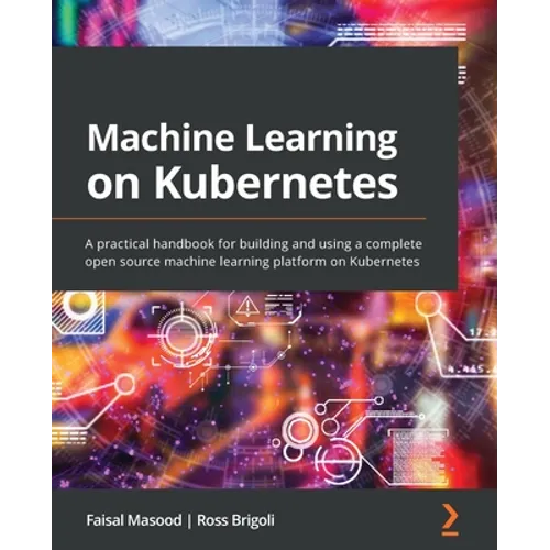 Machine Learning on Kubernetes: A practical handbook for building and using a complete open source machine learning platform on Kubernetes