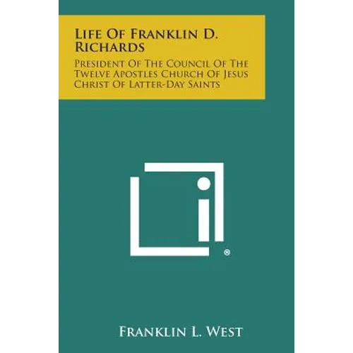 Life of Franklin D. Richards: President of the Council of the Twelve Apostles Church of Jesus Christ of Latter-Day Saints