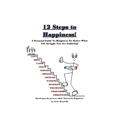 12 Steps to Happiness: A Personal Guide to Happiness No Matter What Life Struggle You Are Enduring!
