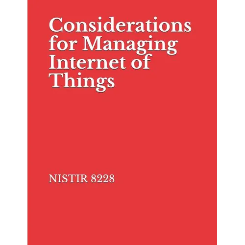 Considerations for Managing Internet of Things: NISTIR 8228 Cybersecurity and Privacy Risks