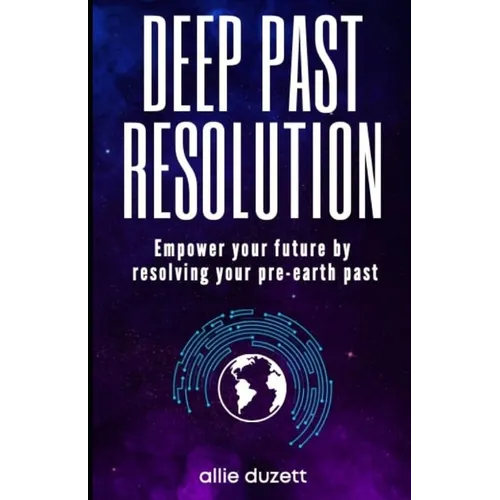 Deep Past Resolution: Empower your future by resolving your pre-earth past