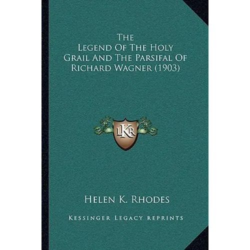 The Legend Of The Holy Grail And The Parsifal Of Richard Wagner (1903)