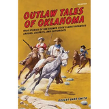 Outlaw Tales of Oklahoma: True Stories Of The Sooner State's Most Infamous Crooks, Culprits, And Cutthroats