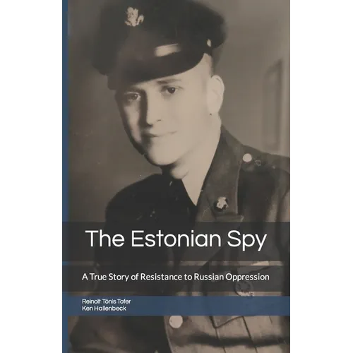 The Estonian Spy: A True Story of Resistance to Russian Oppression
