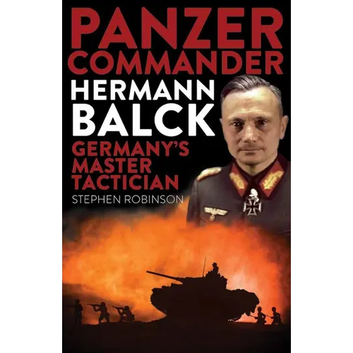 Panzer Commander Hermann Balck: Germany's Master Tactician