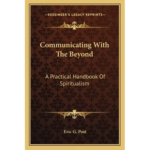 Communicating With The Beyond: A Practical Handbook Of Spiritualism