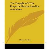 The Thoughts Of The Emperor Marcus Aurelius Antoninus - Paperback
