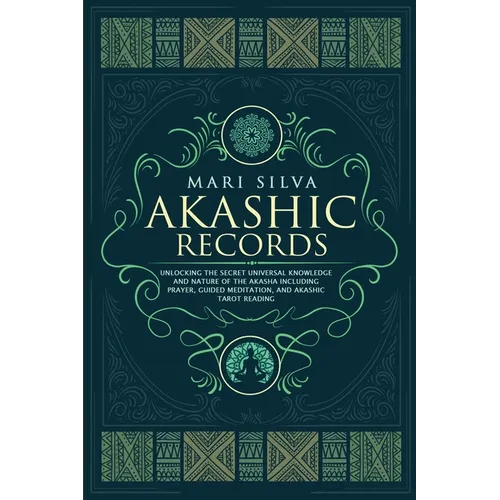 Akashic Records: Unlocking the Secret Universal Knowledge and Nature of the Akasha Including Prayer, Guided Meditation, and Akashic Tarot Reading