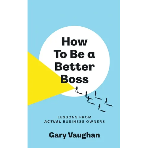 How To Be A Better Boss: Lessons from Actual Business Owners
