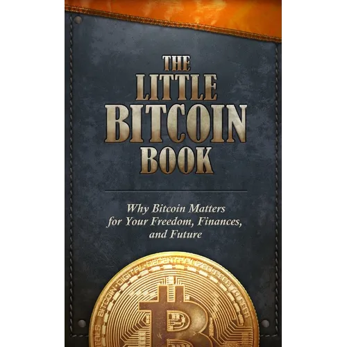 The Little Bitcoin Book: Why Bitcoin Matters for Your Freedom, Finances, and Future