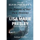 From Elvis Presley's Daughter to Queen of her Own Destiny: The Lisa Marie Presley Untold Story - Paperback